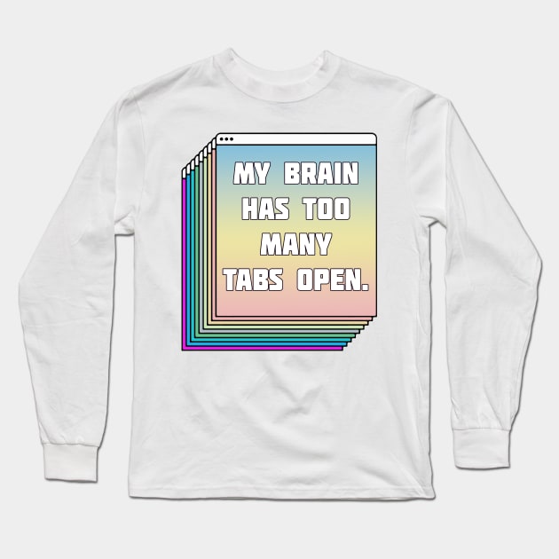 My Brain Has Too Many Tabs Open - Humorous Typography Design Long Sleeve T-Shirt by DankFutura